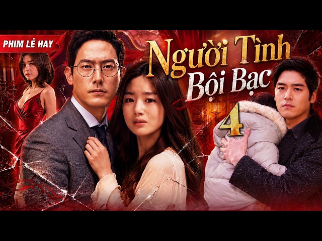 Phim Lẻ Hot | NGƯỜI TÌNH BỘI BẠC (Phần Cuối) |Top Phim Tình Yêu Và Thù Hận Hàn Quốc Hay Nhất 2026
