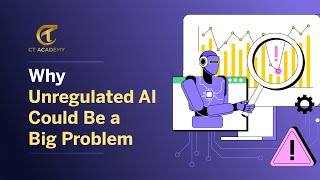 Why Unregulated AI Could Be a Big Problem | CT Academy