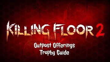 Killing Floor 2 Outpost Offerings Trophy Guide (10 locations)