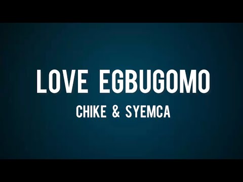 Chike & Syemca - Love Egbugomo (lyrics)