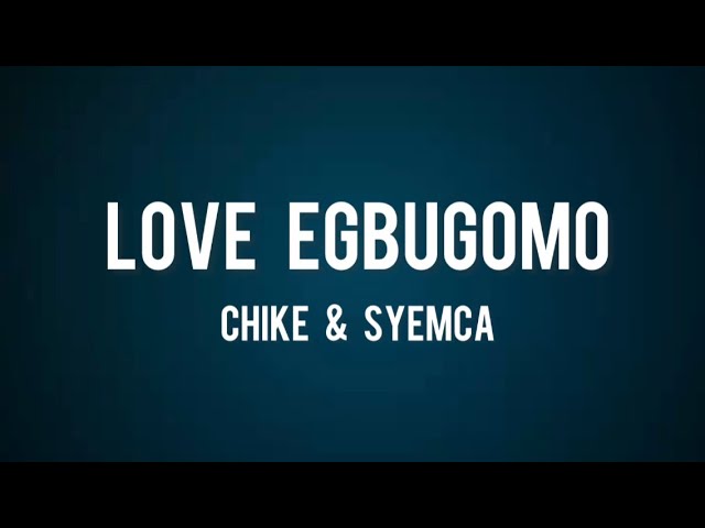 Chike & Syemca - Love Egbugomo (lyrics)