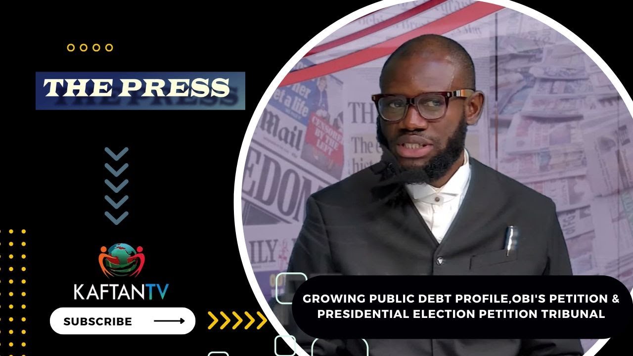 Growing Public Debt Profile,Obi’s Petition & Presidential Election Petition Tribunal | THE PRESS