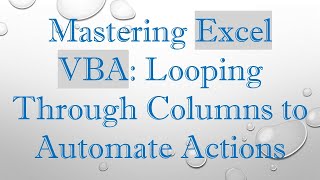 Mastering Excel VBA: Looping Through Columns to Automate Actions