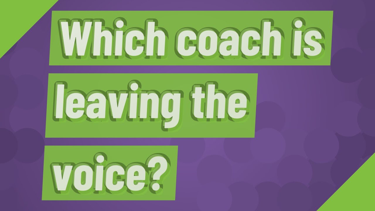 Which coach is leaving the voice? YouTube