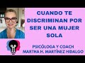 CUANDO TE DISCRIMINAN POR SER UNA MUJER SOLA. Psicóloga y Coach Martha H. Martínez Hidalgo