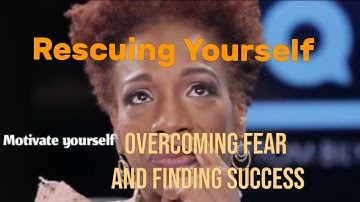 RESCUING YOURSELF / OVERCOMING FEAR AND FINDING SUCCESS