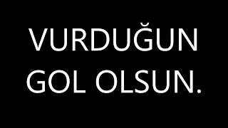 HER VURDUĞUN GOL OLSUN