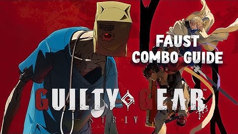 Guilty Gear Strive - Faust Combo Guide (Season 4)