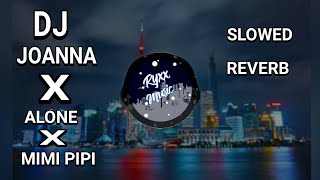 DJ JOANNA X ALONE X MIMI PIPI REMIX (SLOW REVERB) MENGKANE VIRAL TIKTOK 2024