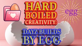 🥚Hard Boiled Creativity: DayZ Builds by Egg 🥚
