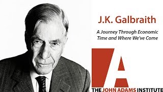 J. K. Galbraith on A Journey Through Economic Time - The John Adams Institute