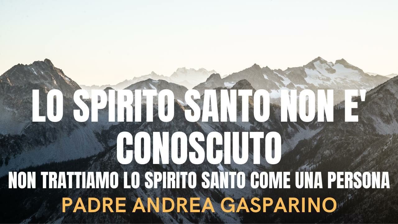 LO SPIRITO SANTO NON E' CONOSCIUTO - NON LO TRATTIAMO COME UNA PERSONA - PADRE ANDREA GASPARINO