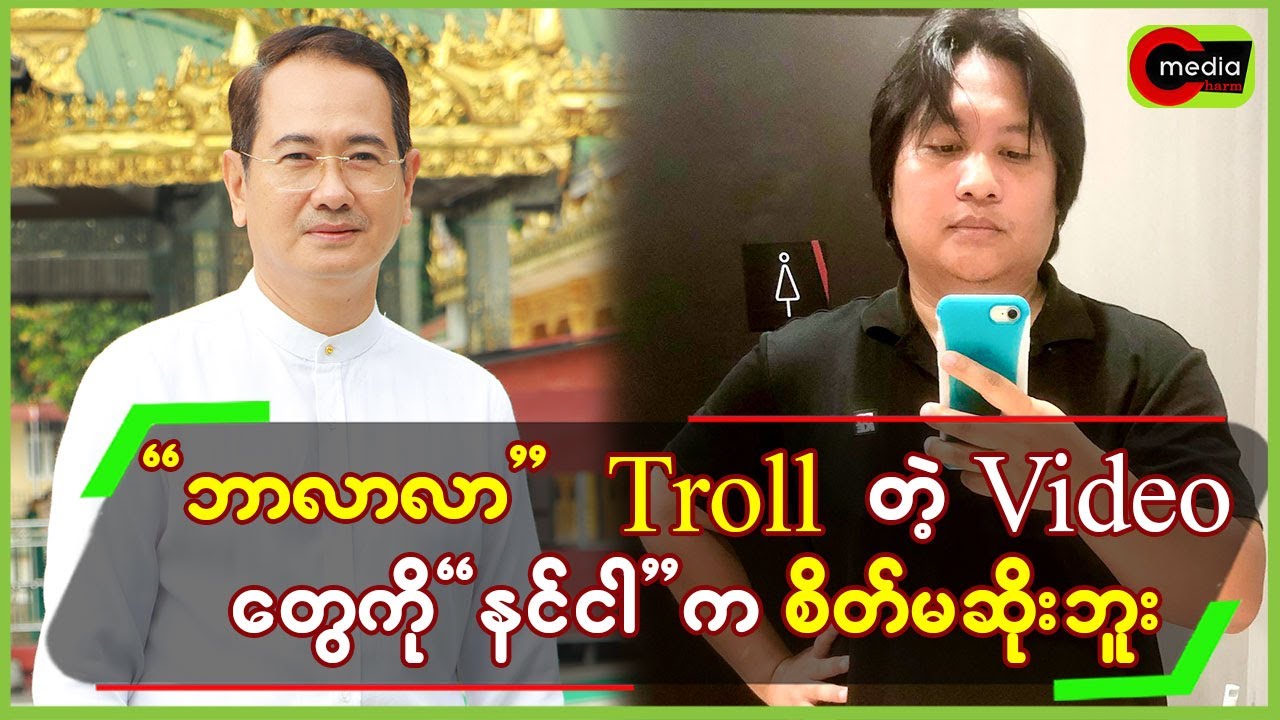 “ဘာလာလာ” Trollတဲ့ Videoတွေကို”နင်ငါ”က စိတ်မဆိုးဘူး