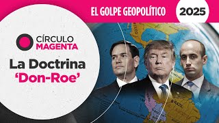 Círculo Magenta Balance 2025: El golpe geopolítico | La Doctrina ‘Don-Roe’