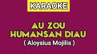 KARAOKE | AU ZOU HUMANSAN DIAU - ALOYSIUS MOJILIS (Lirik Lagu Ada Di Dsekripsi)