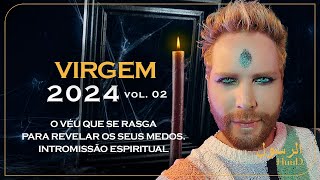 VIRGEM 2024 vol.2 - O véu que se rasga para revelar os seus medos/Intromissão espiritual