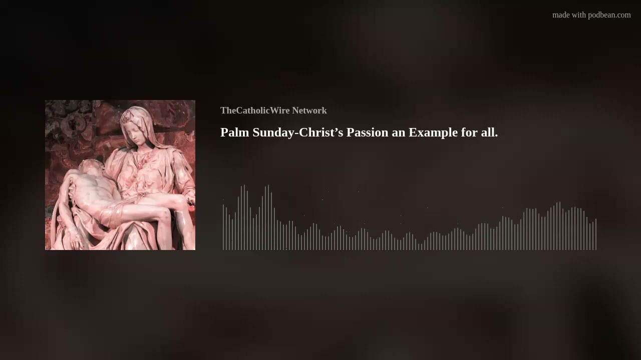 Palm Sunday-Christ’s Passion an Example for all.