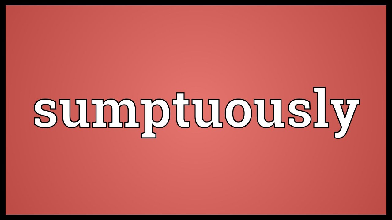 Sumptuously Meaning