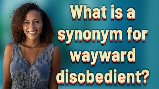 What is a synonym for wayward disobedient?