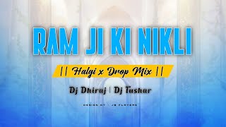 RAM JI KI NIKLI || HALGI x DROP MIX || DJ DHIRAJ x DJ TUSHAR
