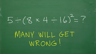 5 divided by (8 times 4 divided by 16)squared = BASIC Math β focus on the order of operations