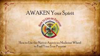 AWAKEN Your Spirit - How to Use the Native American Medicine Wheel to Find Your True Purpose