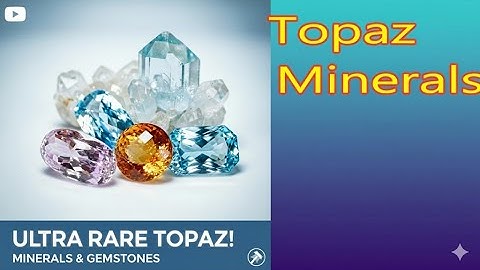 Topaz Mineral Exploration | Crystal Formation, Colors & Geological Occurrence