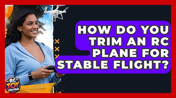How Do You Trim An RC Plane For Stable Flight? - RC Toy Central