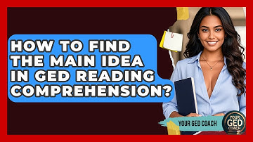 How To Find The Main Idea In GED Reading Comprehension? - Your GED Coach