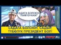 САДАГА БОЛОЮН, САДЫР, ТҮБӨЛҮК ПРЕЗИДЕНТ БОЛ!