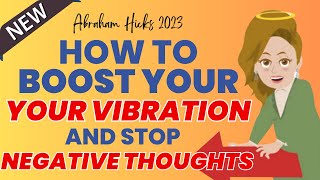 Abraham Hicks 2023: How to Boost Your Vibration and Stop Negative Thoughts🌈