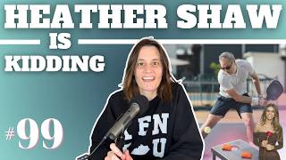 Death by Pickleball | Heather Shaw is Kidding: Ep #99