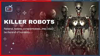 Killer robots pose a big threat to humanity yet are being developed for the future. Is the end near?