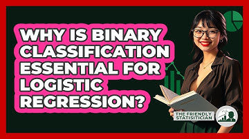 Why Is Binary Classification Essential For Logistic Regression? - The Friendly Statistician