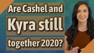 Are Cashel and Kyra still together 2020?