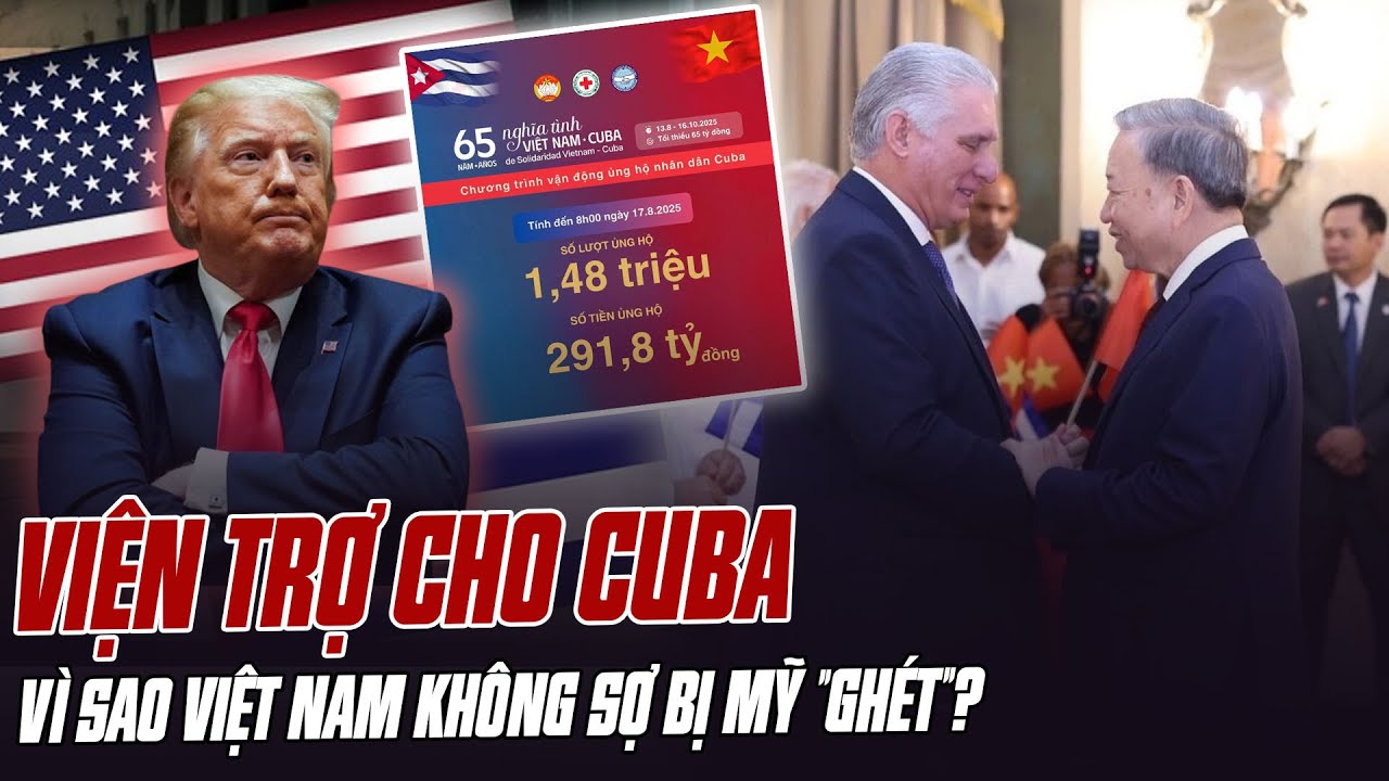 VÌ SAO VIỆT NAM KHÔNG SỢ BỊ MỸ "GHÉT" KHI VIỆN TRỢ CHO CUBA?