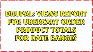Drupal: Views report for Ubercart Order product totals for date range