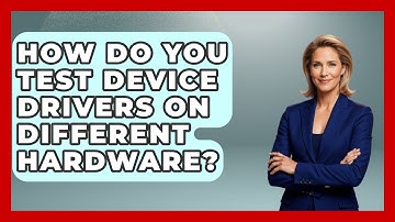 How Do You Test Device Drivers On Different Hardware? - The Hardware Hub