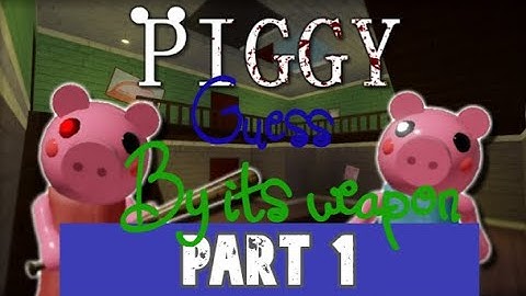GUESS THE PIGGY CHARACTER (By Its weapon) Part 1