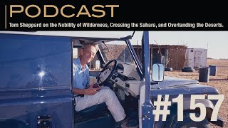 Tom Sheppard on the Nobility of Wilderness, Crossing the Sahara, and Overlanding the Deserts. by Expedition Portal 2,715 views 8 months ago 57 minutes