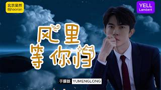 原创歌曲《风里等你归》于朦胧 Yu Menglong  北京昊然 bjhaoran 叶儿兰伯特 YELL Lambert