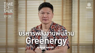 #TimeToTalk EP.28 บริหารพลังงานพันล้าน Greenergy ศุภฤกษ์ แสนทวี