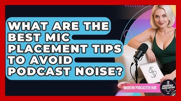 What Are The Best Mic Placement Tips To Avoid Podcast Noise? - Modern Podcaster Hub
