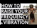 How to Raise Your Frequency and Increase Your Vibration