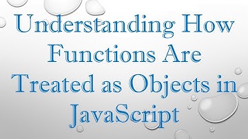 Understanding How Functions Are Treated as Objects in JavaScript