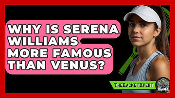 Why Is Serena Williams More Famous Than Venus? - The Racket Xpert