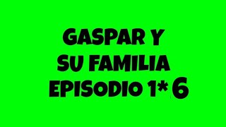 GASPAR Y SU FAMILIA EPISODIO 6 