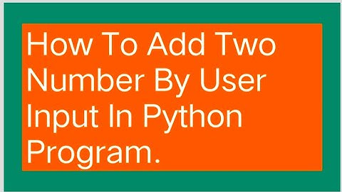 HOW TO ADD TWO NUMBERS BY USER INPUT IN PYTHON PROGRAM?