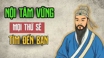 CỔ NHÂN Dạy | NGƯỜI KHÔN NGOAN phải giữ VỮNG NỘI TÂM - triết lý cuộc sống