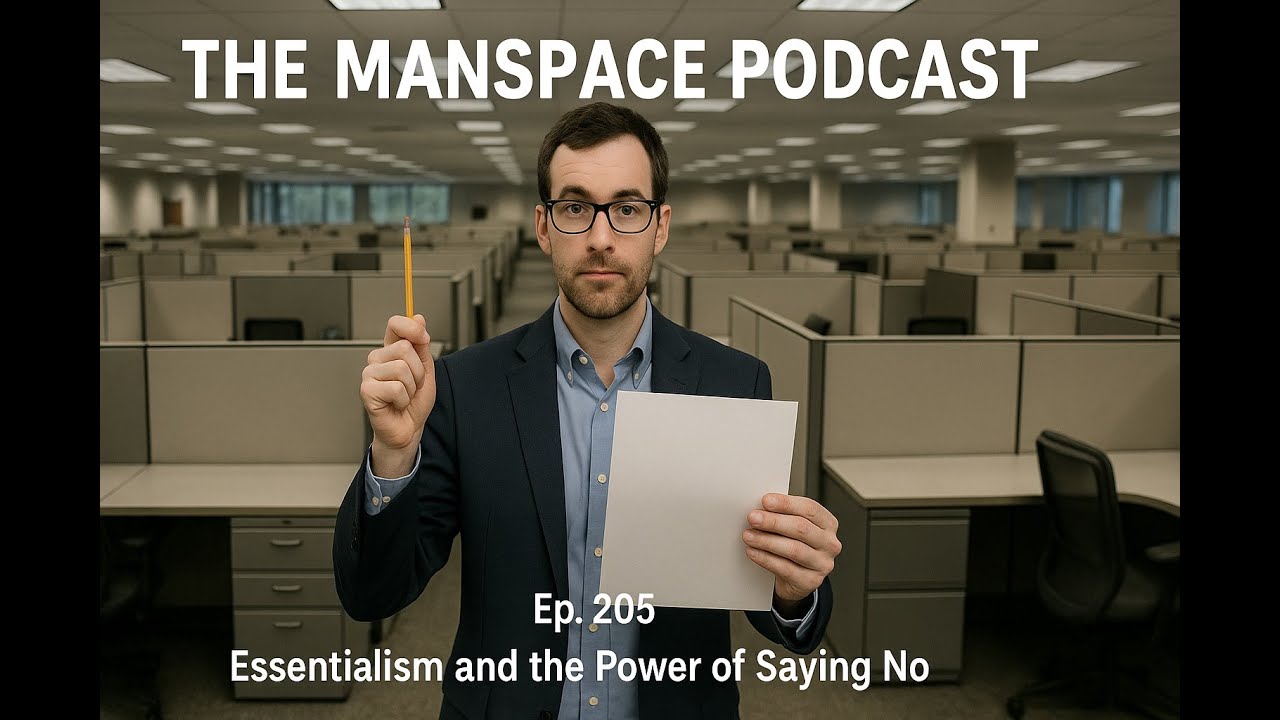 Essentialism and the Power of Saying No. Ep. 205 The Manspace Podcast